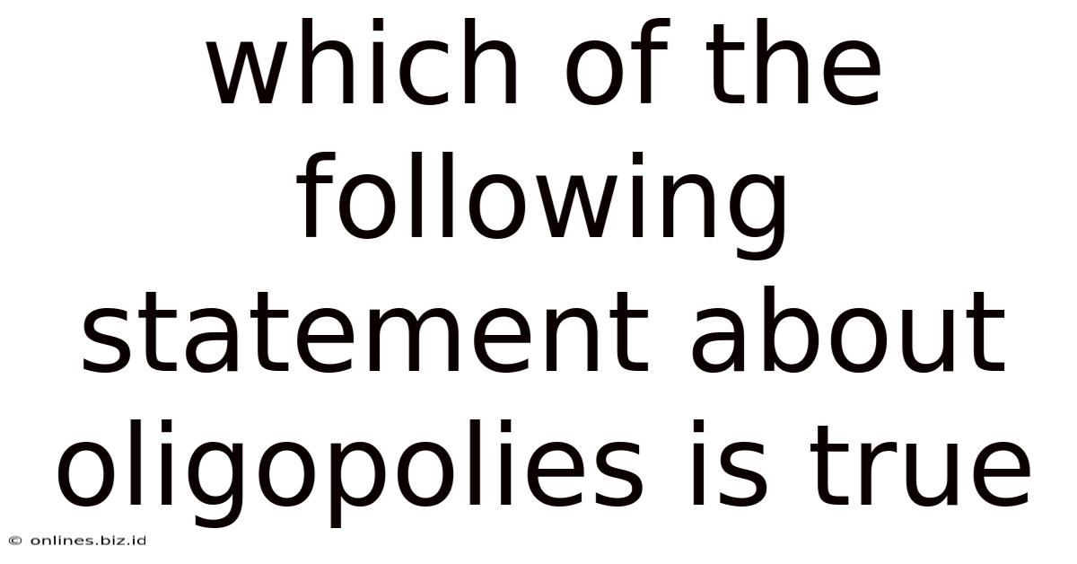 Which Of The Following Statement About Oligopolies Is True