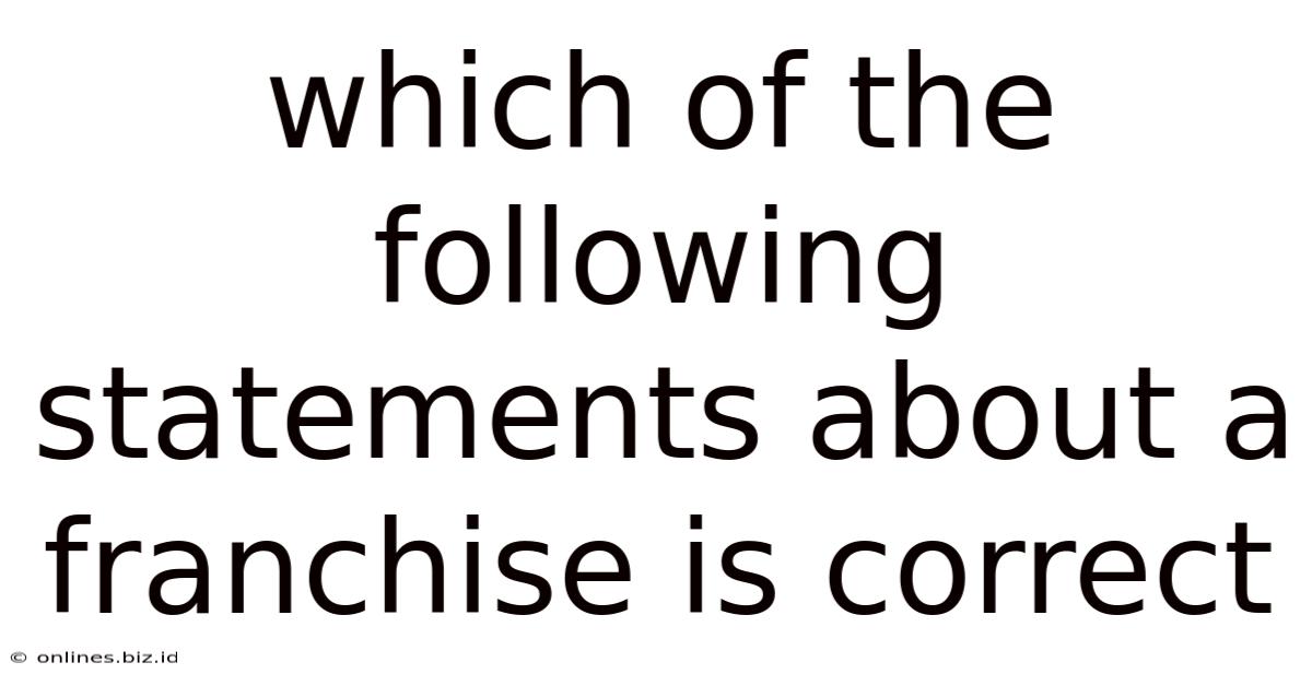 Which Of The Following Statements About A Franchise Is Correct