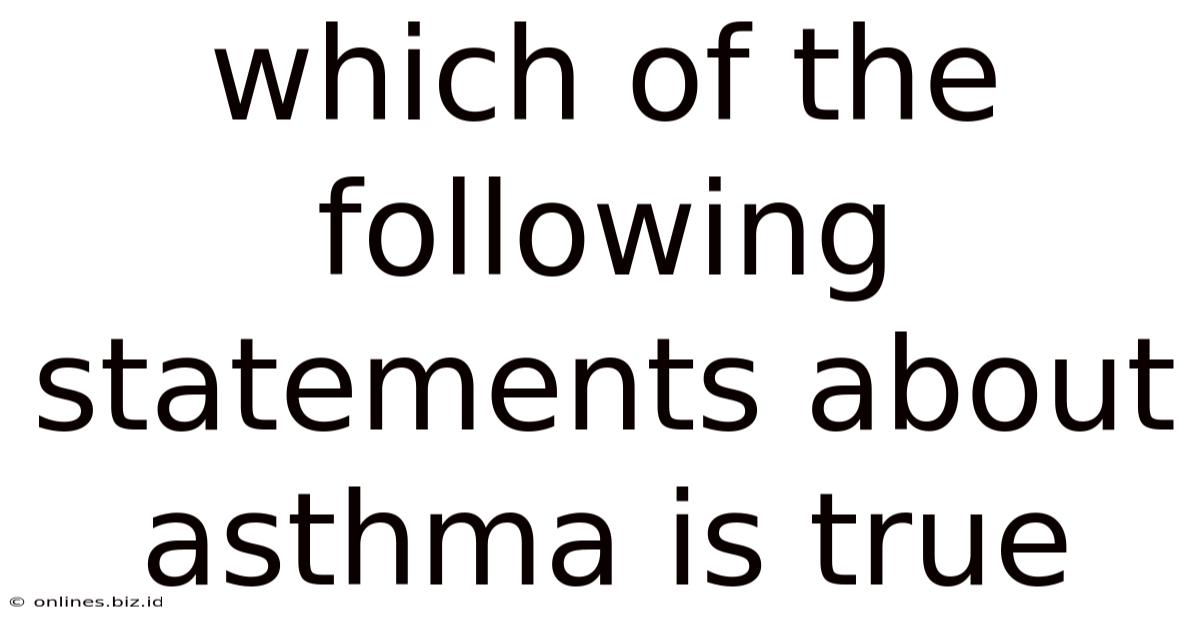 Which Of The Following Statements About Asthma Is True