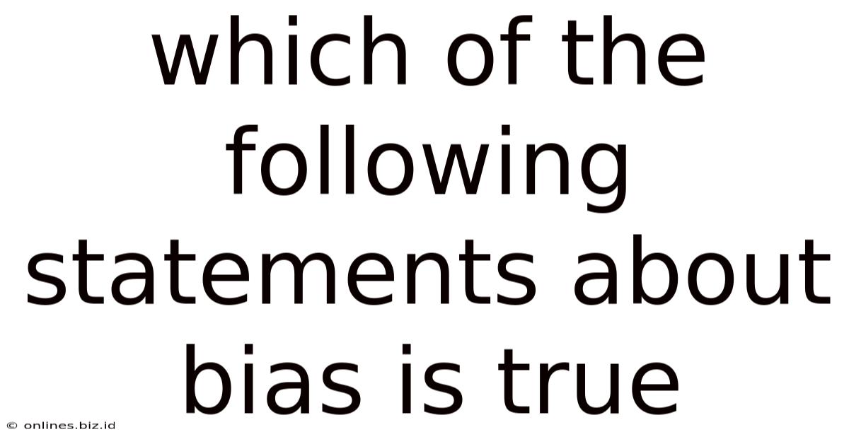 Which Of The Following Statements About Bias Is True
