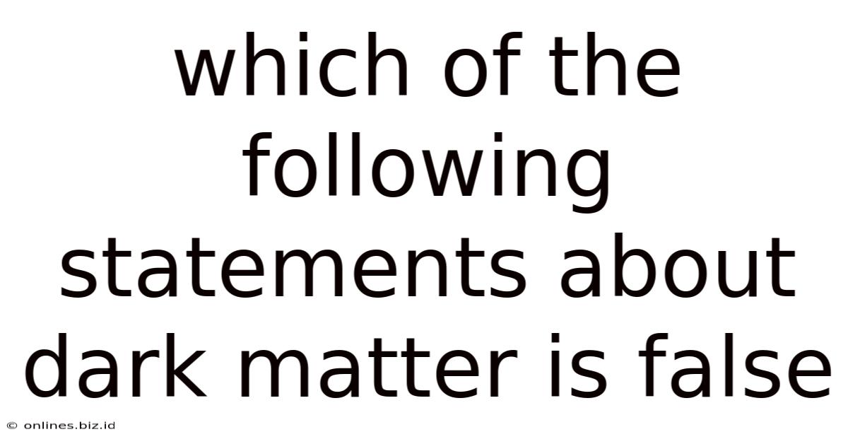 Which Of The Following Statements About Dark Matter Is False