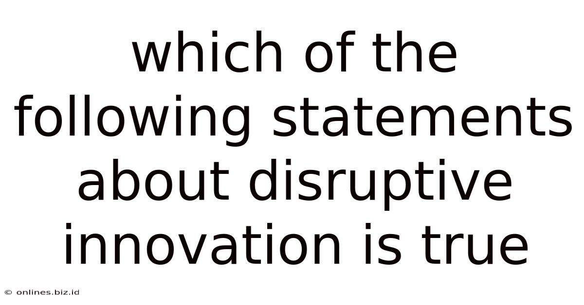 Which Of The Following Statements About Disruptive Innovation Is True