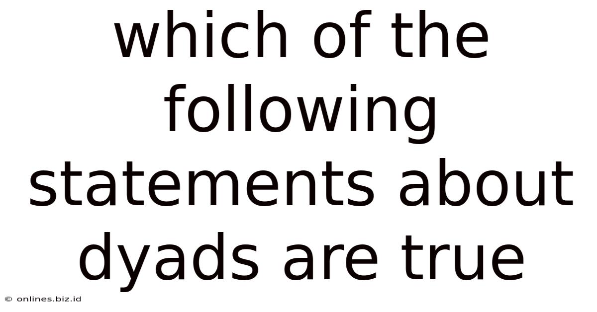Which Of The Following Statements About Dyads Are True
