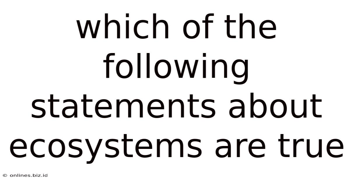 Which Of The Following Statements About Ecosystems Are True