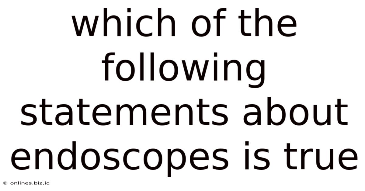 Which Of The Following Statements About Endoscopes Is True
