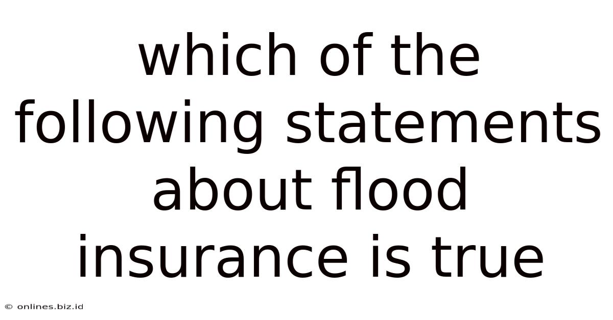 Which Of The Following Statements About Flood Insurance Is True
