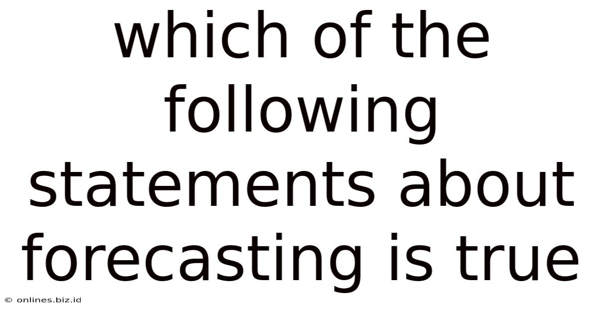 Which Of The Following Statements About Forecasting Is True