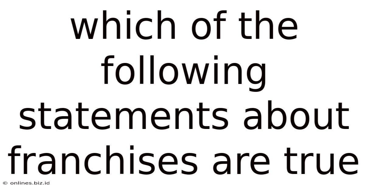 Which Of The Following Statements About Franchises Are True
