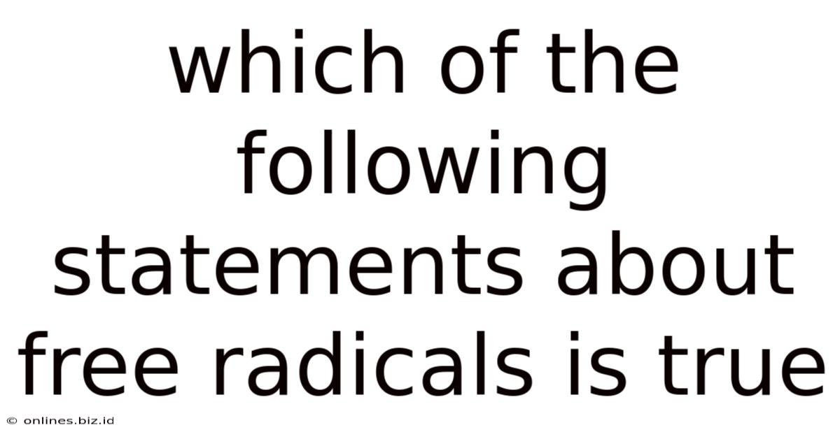 Which Of The Following Statements About Free Radicals Is True