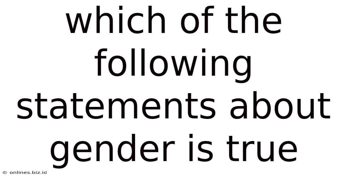 Which Of The Following Statements About Gender Is True