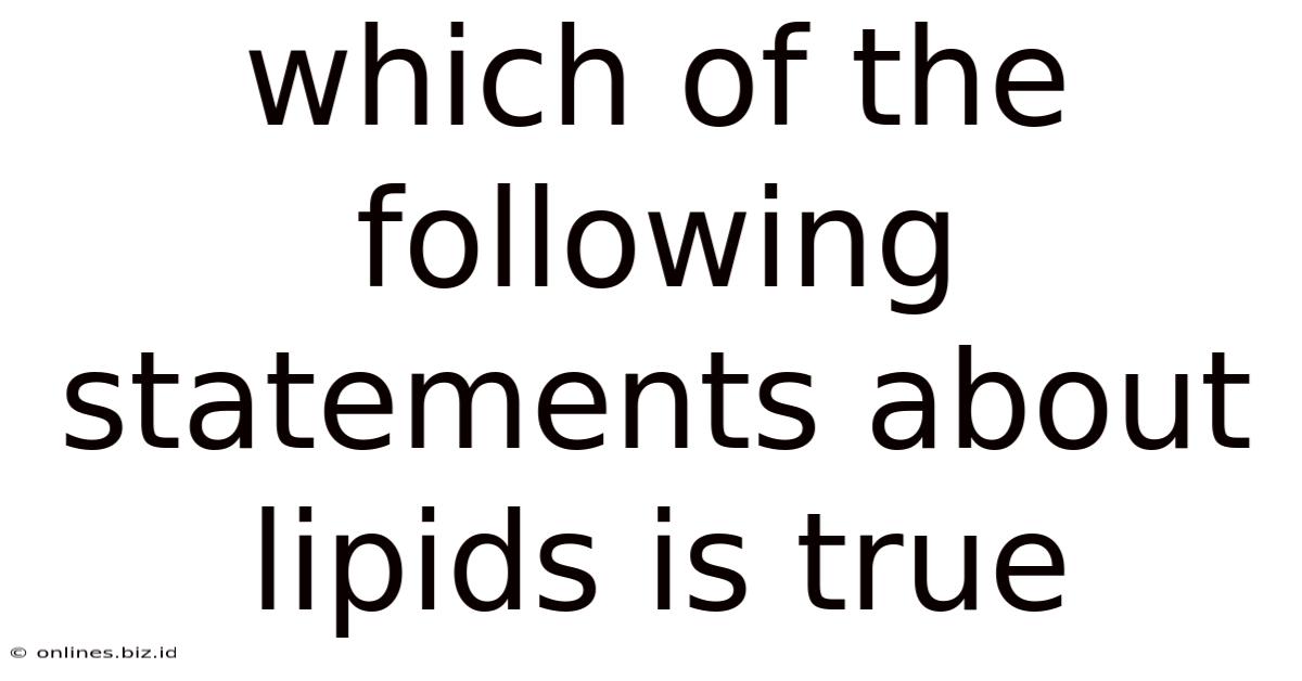 Which Of The Following Statements About Lipids Is True