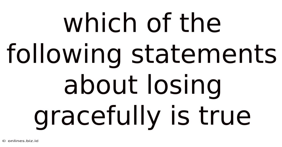 Which Of The Following Statements About Losing Gracefully Is True