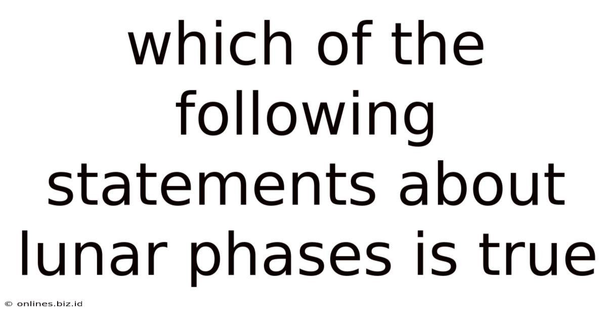 Which Of The Following Statements About Lunar Phases Is True