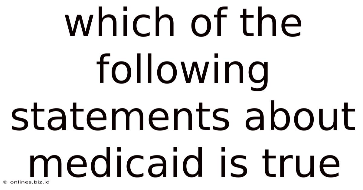 Which Of The Following Statements About Medicaid Is True