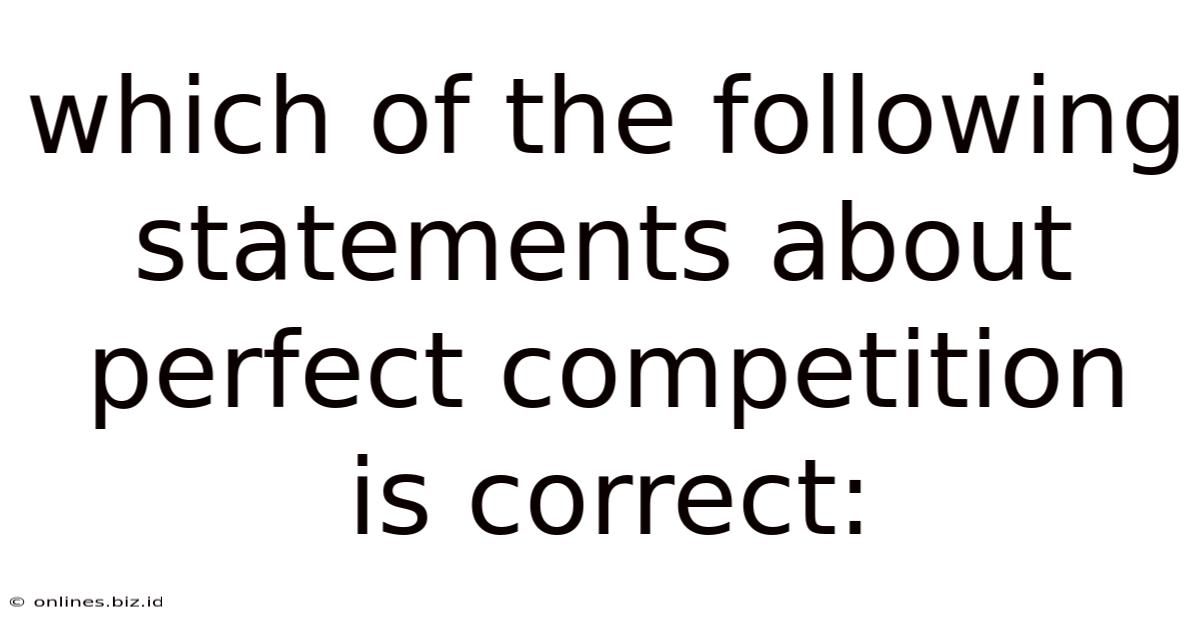 Which Of The Following Statements About Perfect Competition Is Correct: