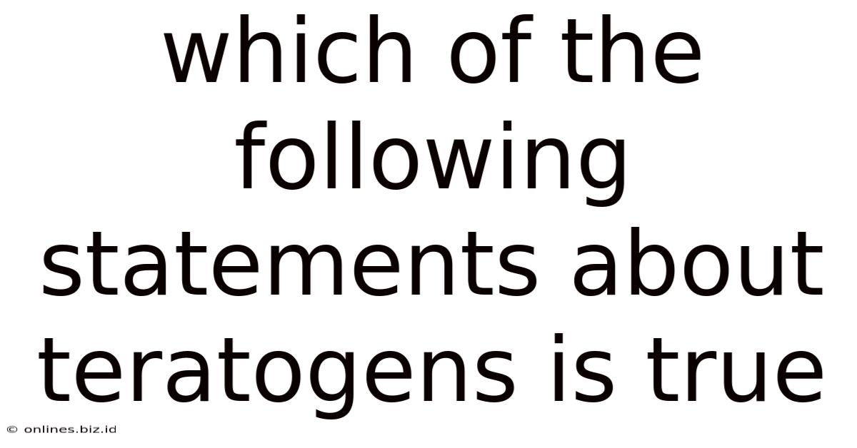 Which Of The Following Statements About Teratogens Is True