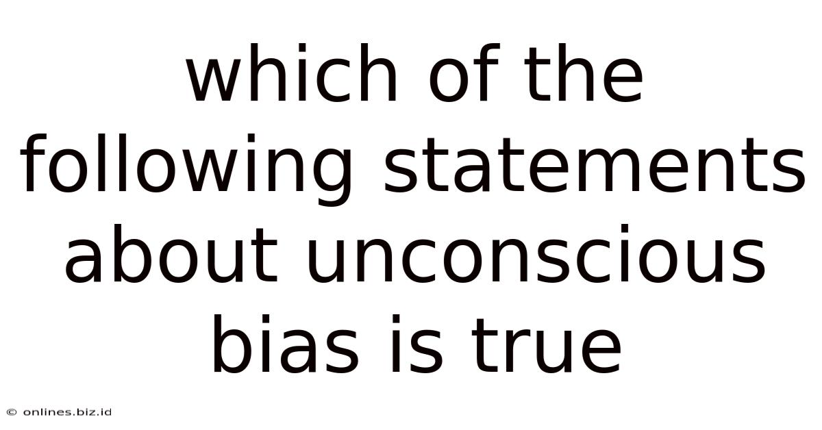Which Of The Following Statements About Unconscious Bias Is True