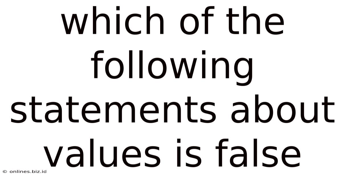 Which Of The Following Statements About Values Is False