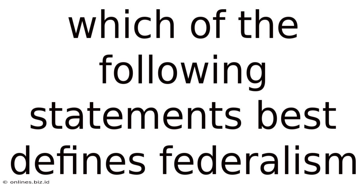 Which Of The Following Statements Best Defines Federalism
