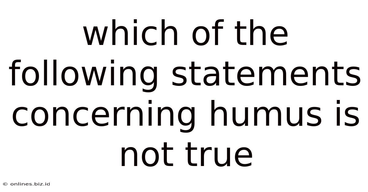 Which Of The Following Statements Concerning Humus Is Not True