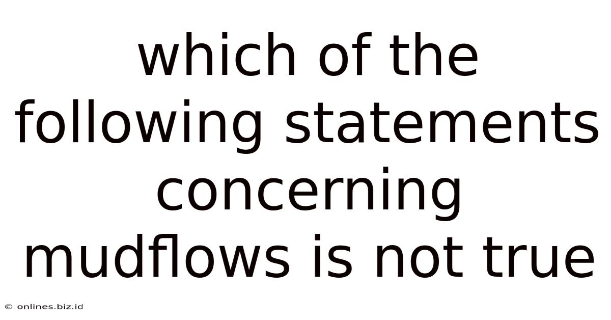 Which Of The Following Statements Concerning Mudflows Is Not True