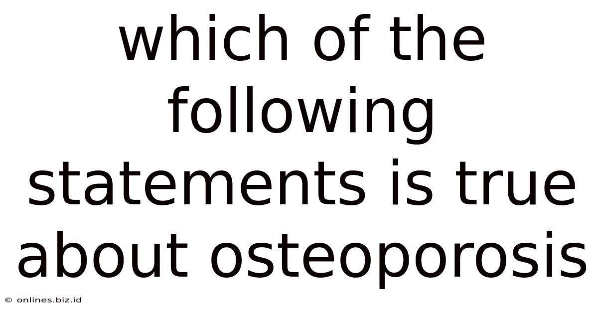 Which Of The Following Statements Is True About Osteoporosis
