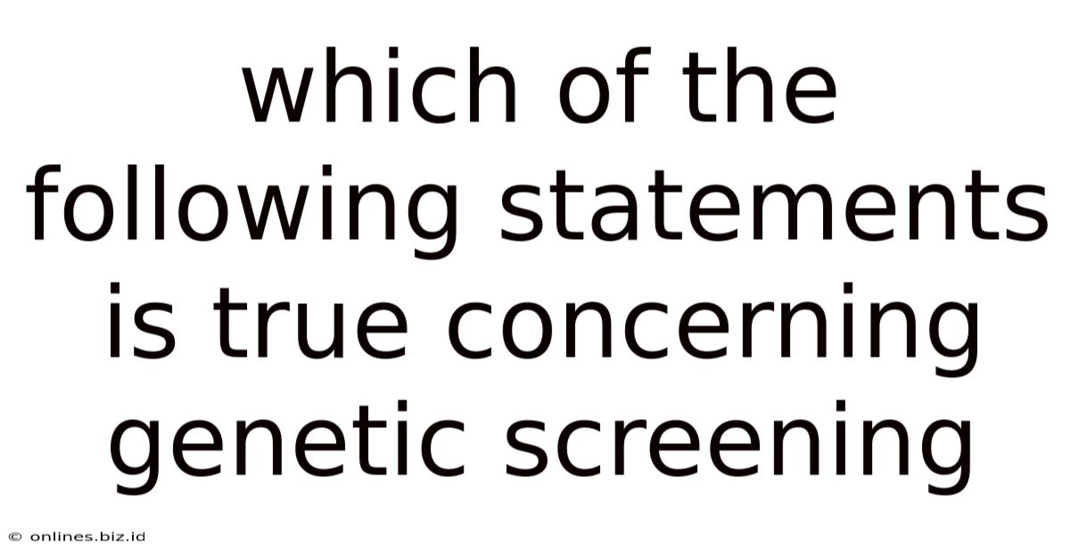 Which Of The Following Statements Is True Concerning Genetic Screening