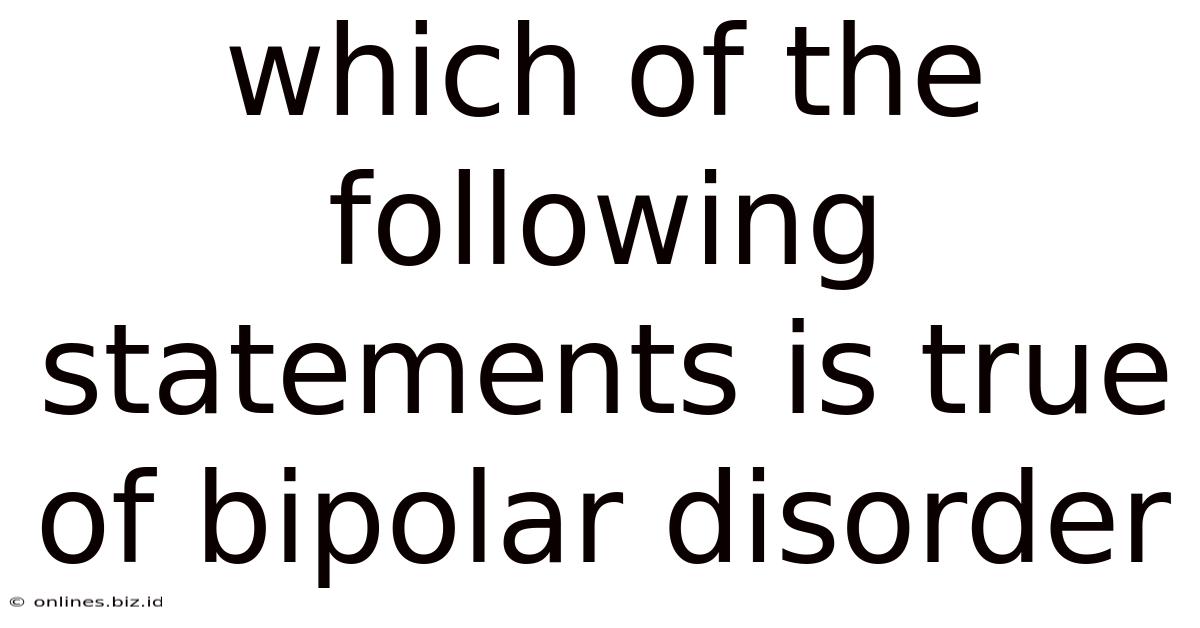 Which Of The Following Statements Is True Of Bipolar Disorder