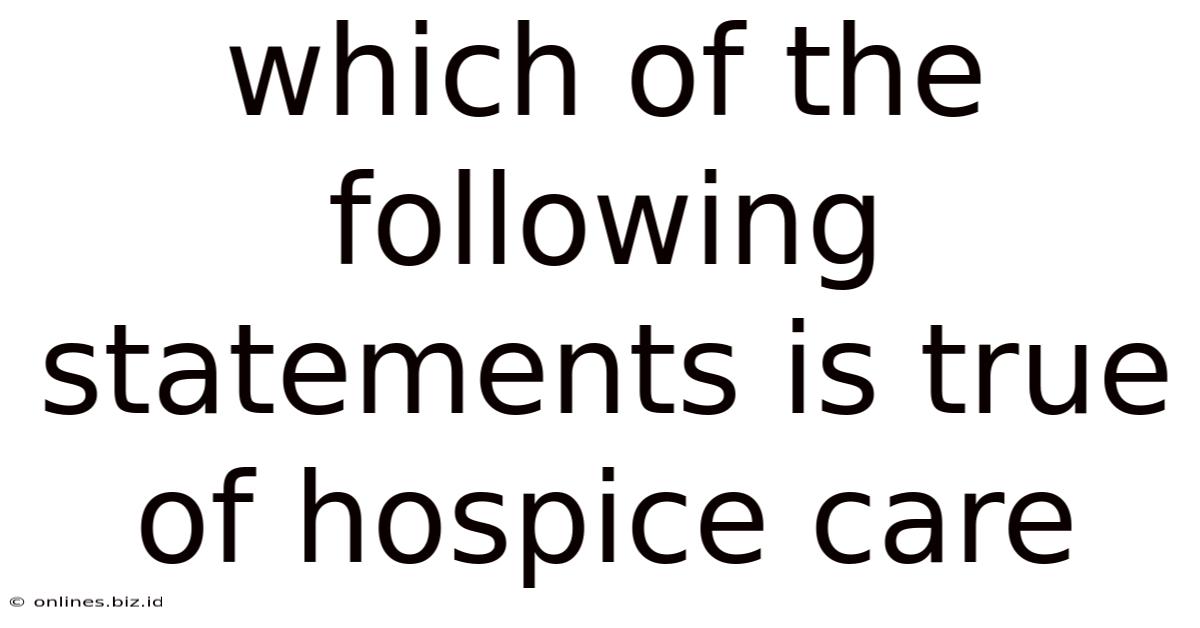 Which Of The Following Statements Is True Of Hospice Care