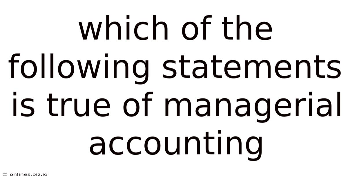 Which Of The Following Statements Is True Of Managerial Accounting