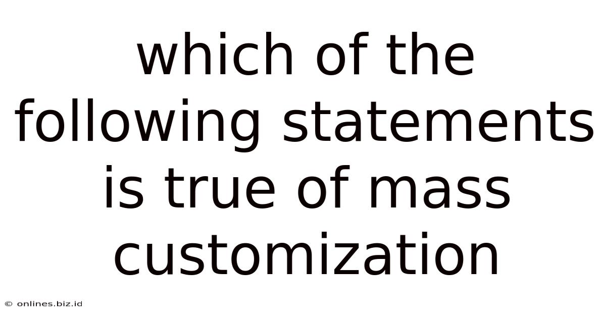 Which Of The Following Statements Is True Of Mass Customization