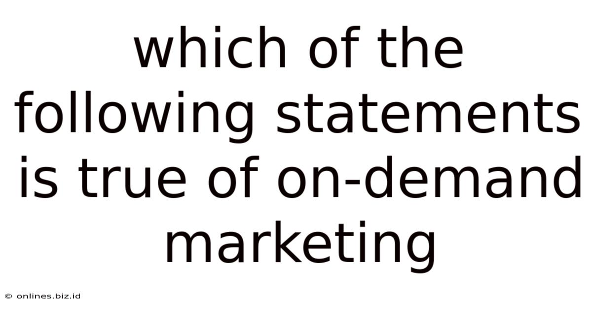 Which Of The Following Statements Is True Of On-demand Marketing