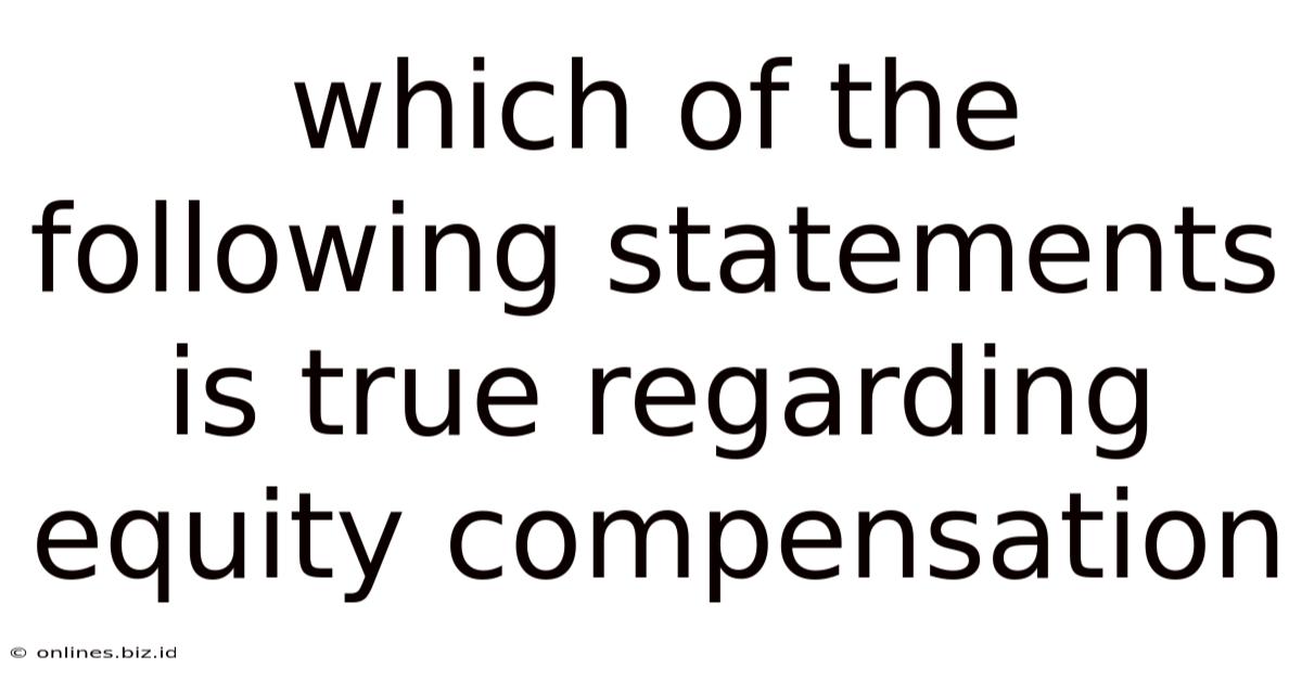 Which Of The Following Statements Is True Regarding Equity Compensation