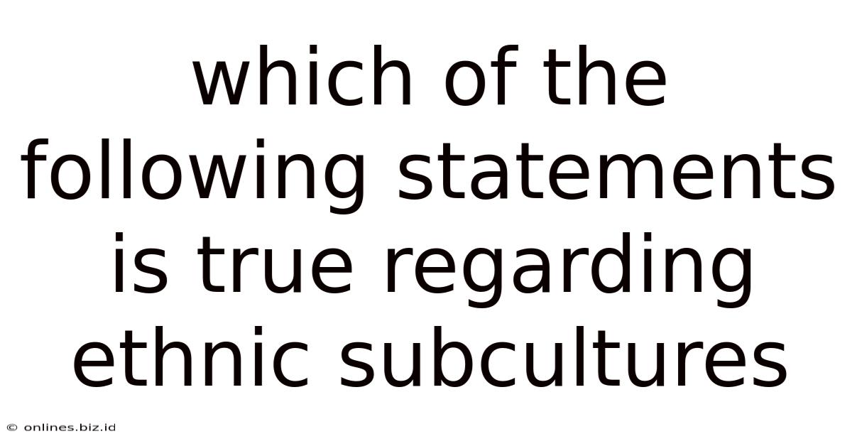 Which Of The Following Statements Is True Regarding Ethnic Subcultures