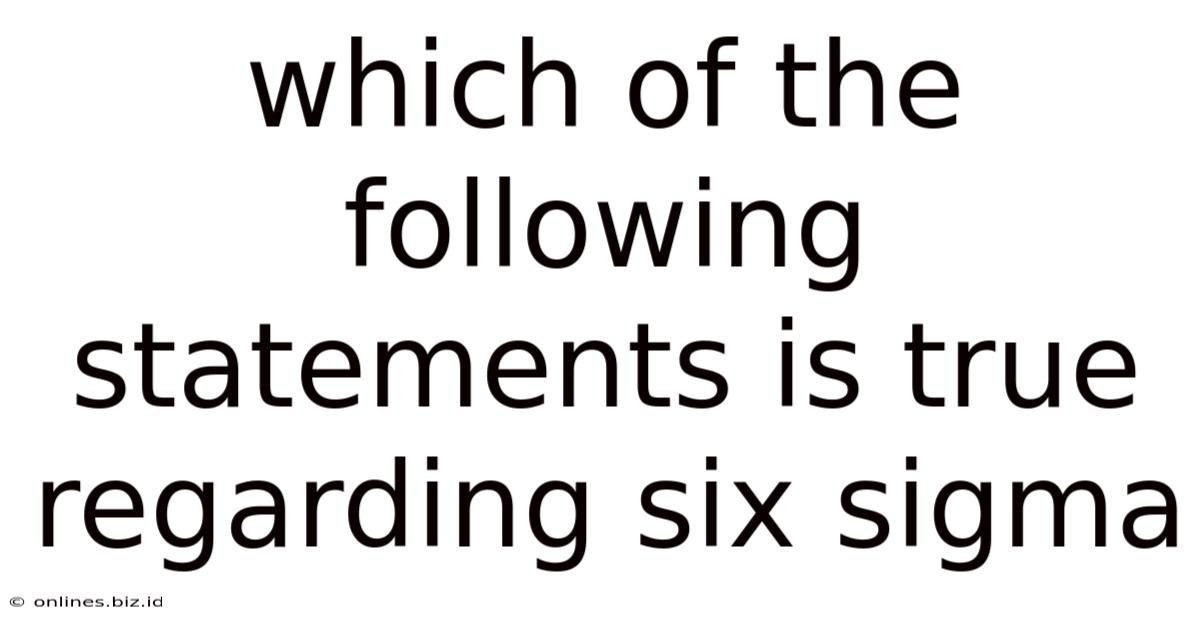 Which Of The Following Statements Is True Regarding Six Sigma