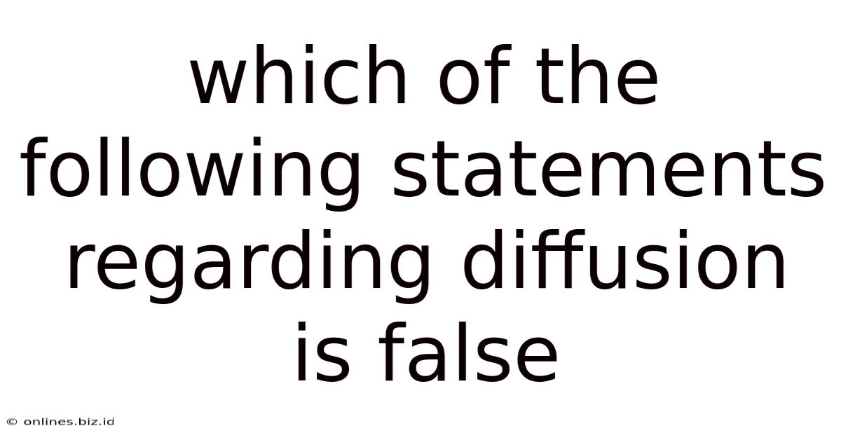Which Of The Following Statements Regarding Diffusion Is False