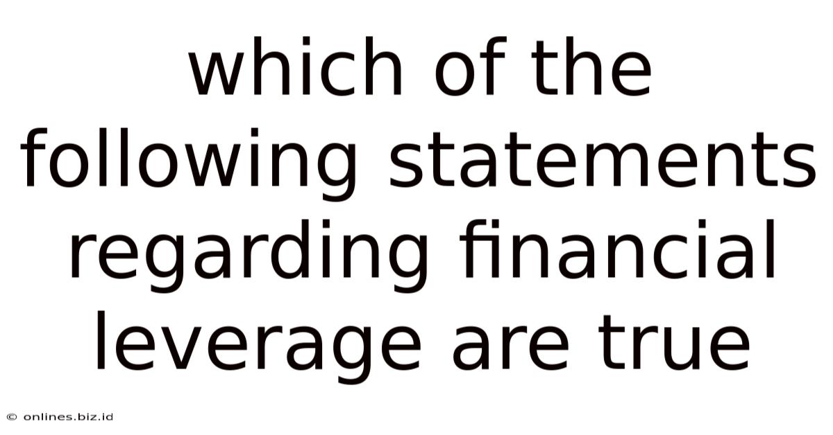Which Of The Following Statements Regarding Financial Leverage Are True