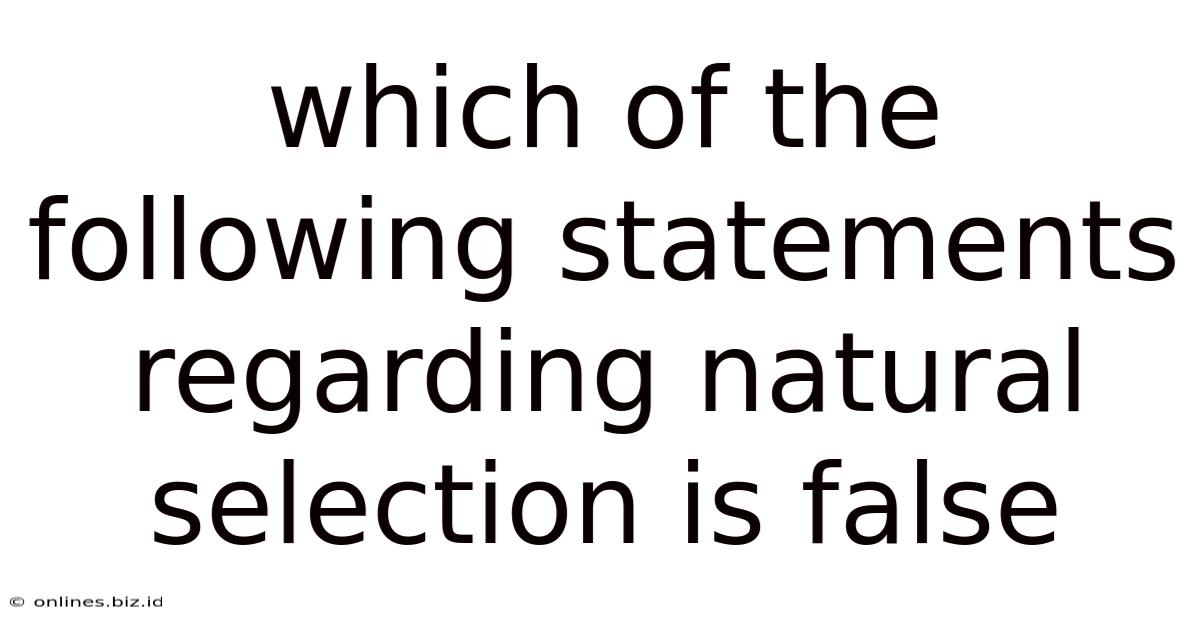 Which Of The Following Statements Regarding Natural Selection Is False