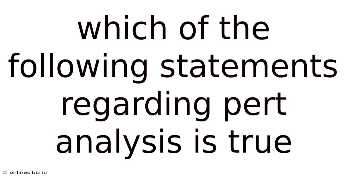 Which Of The Following Statements Regarding Pert Analysis Is True