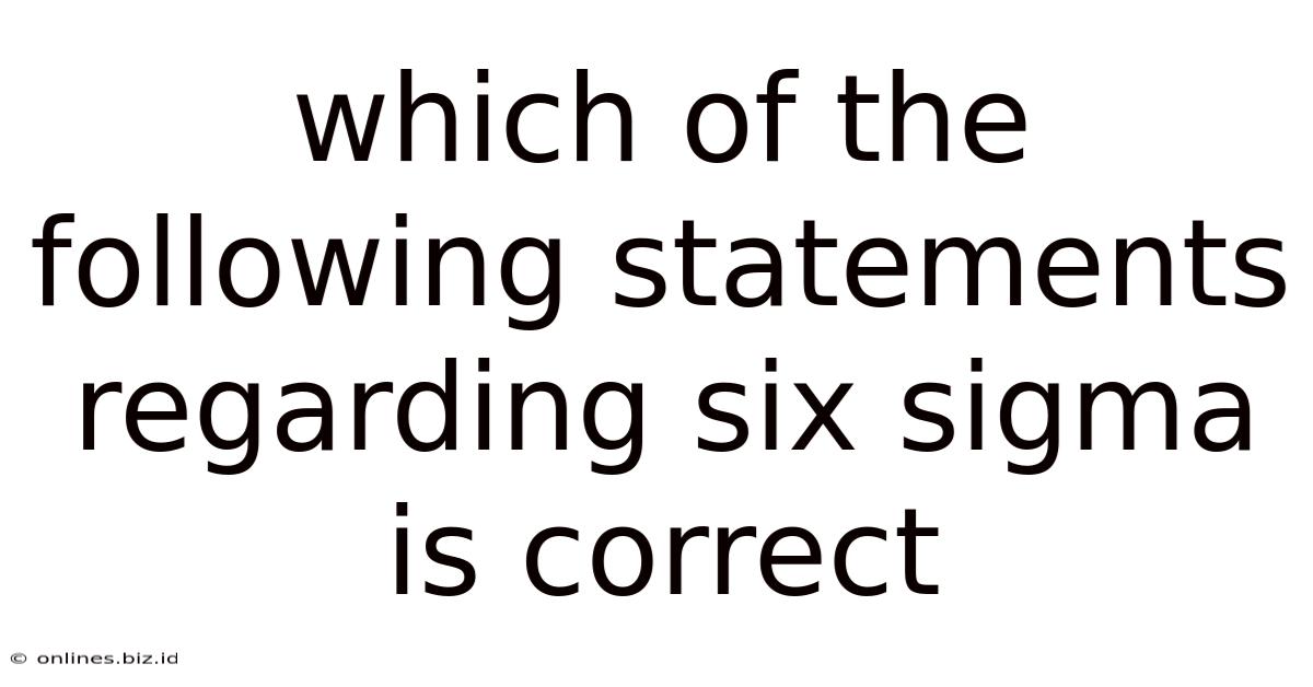 Which Of The Following Statements Regarding Six Sigma Is Correct