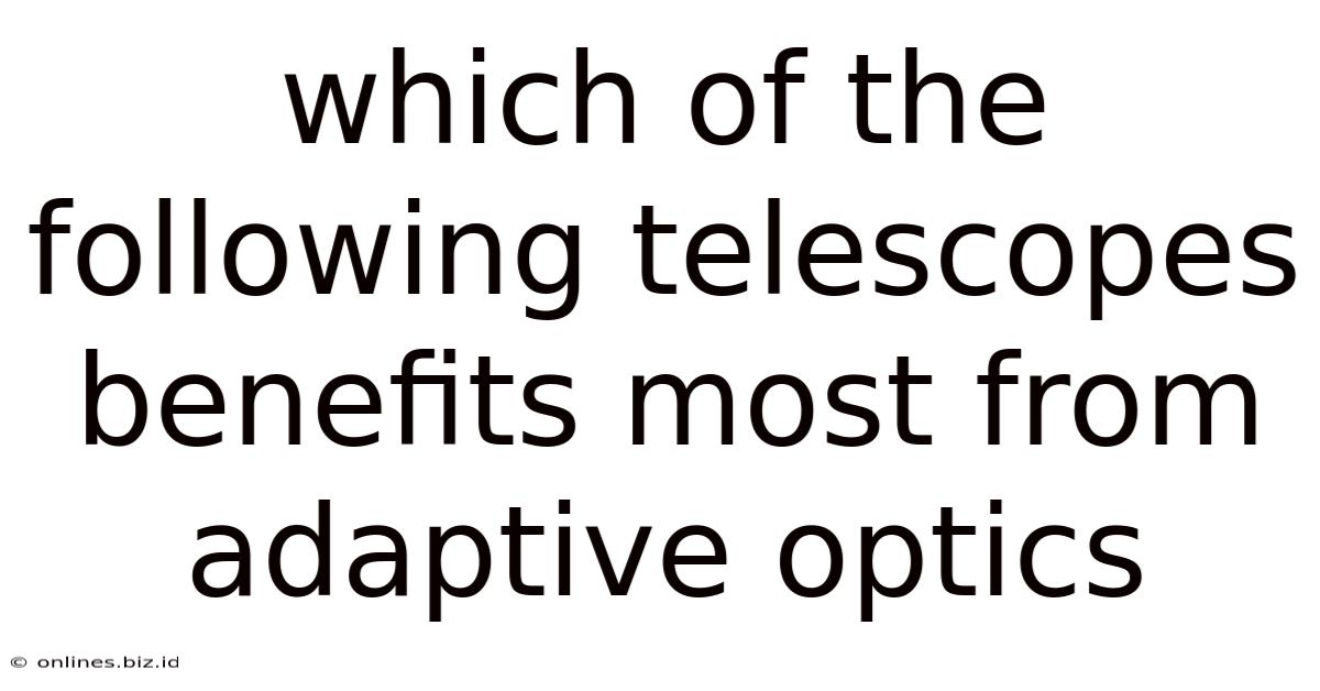 Which Of The Following Telescopes Benefits Most From Adaptive Optics