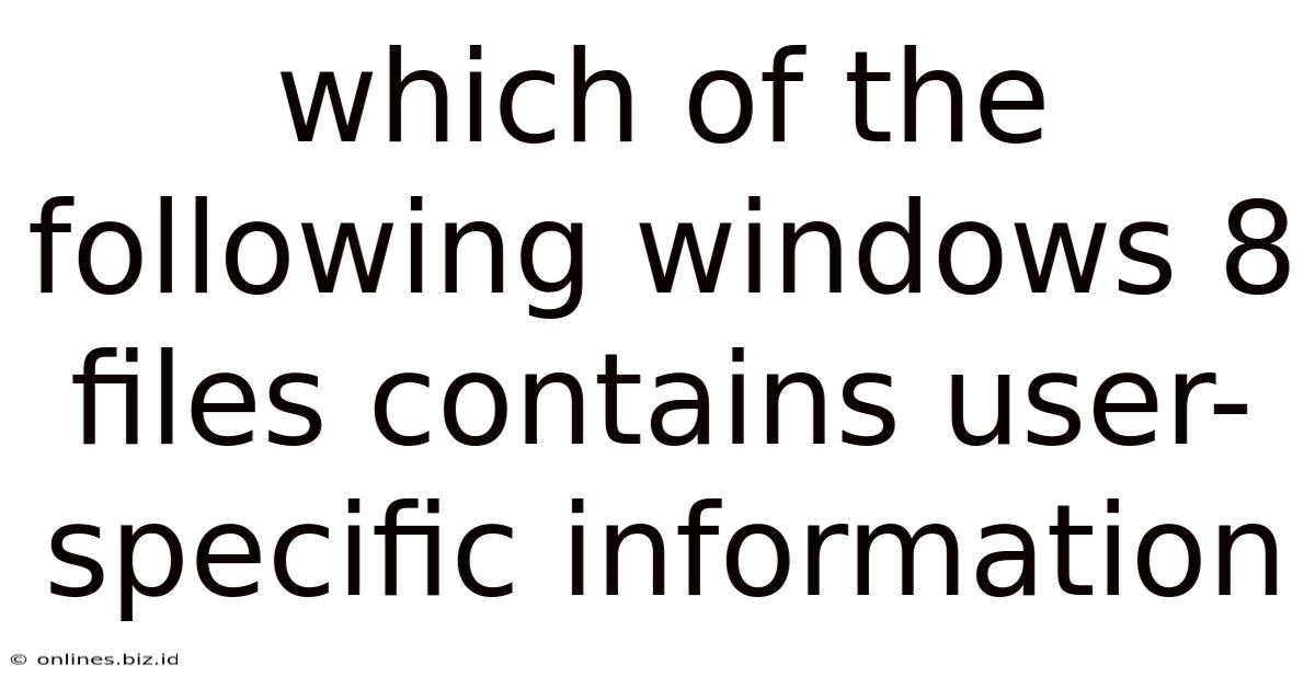 Which Of The Following Windows 8 Files Contains User-specific Information