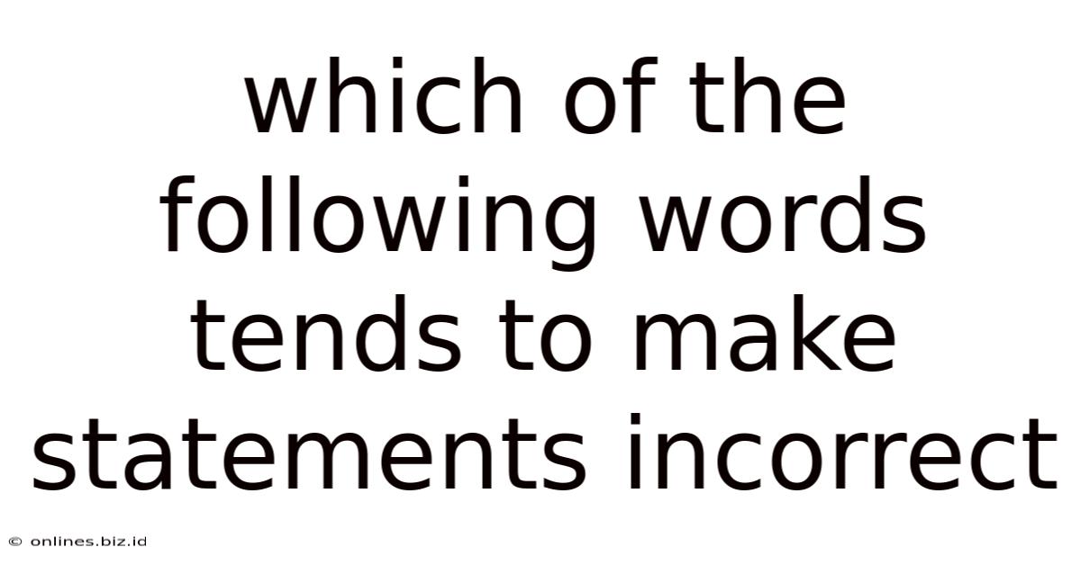 Which Of The Following Words Tends To Make Statements Incorrect