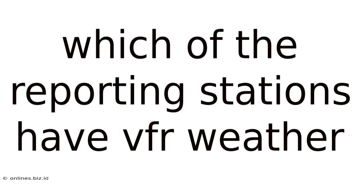 Which Of The Reporting Stations Have Vfr Weather