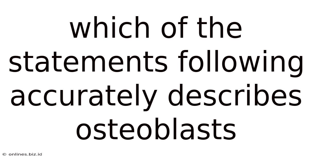 Which Of The Statements Following Accurately Describes Osteoblasts