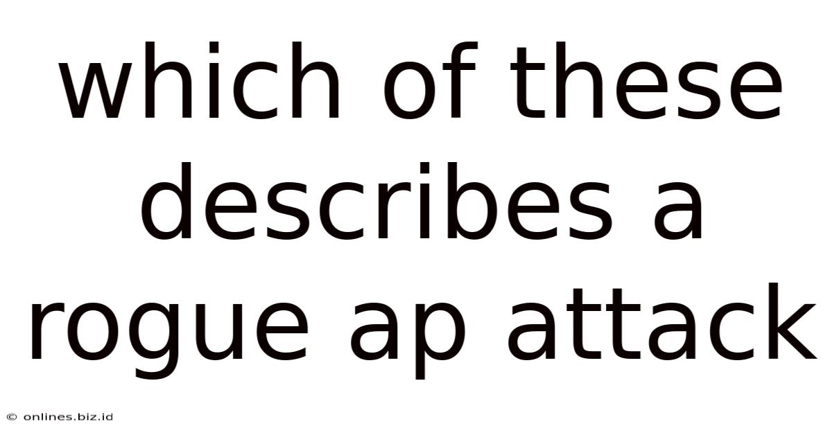 Which Of These Describes A Rogue Ap Attack