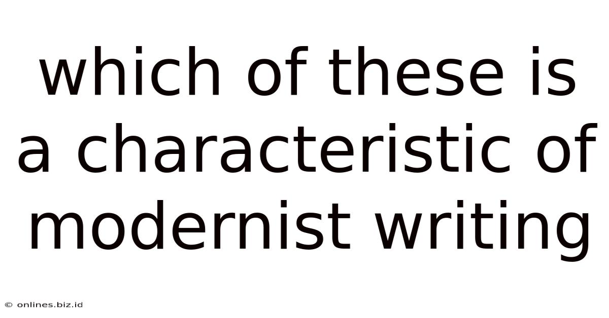 Which Of These Is A Characteristic Of Modernist Writing