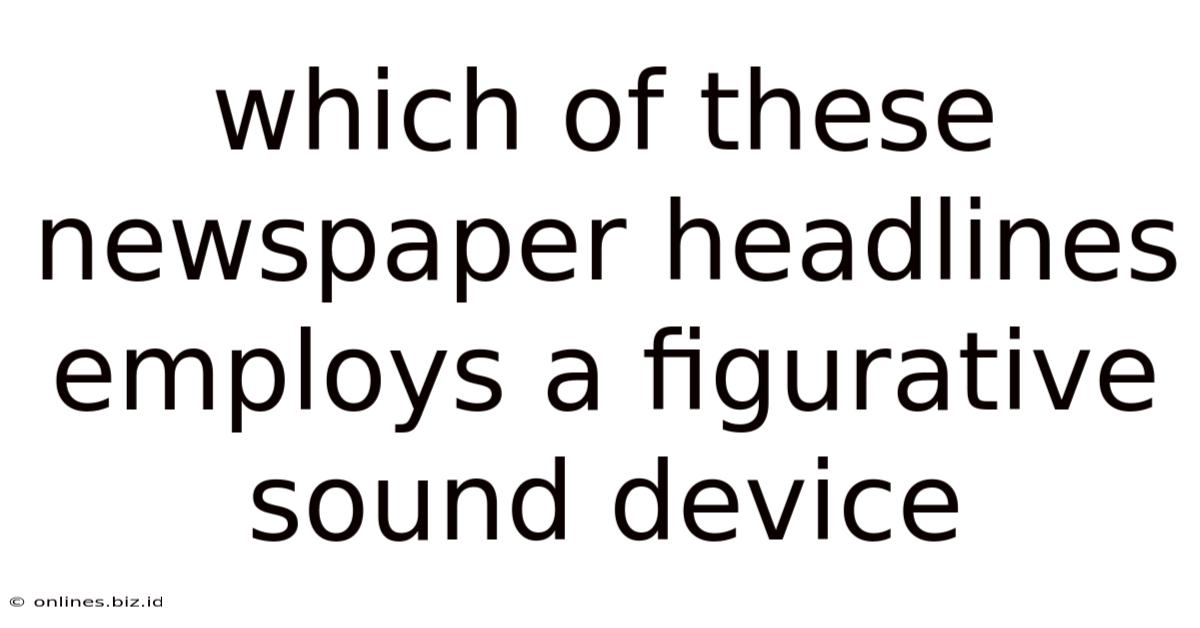 Which Of These Newspaper Headlines Employs A Figurative Sound Device