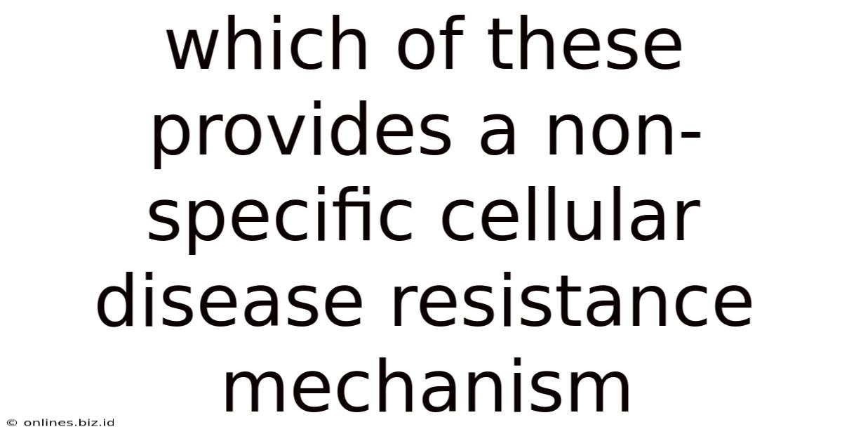 Which Of These Provides A Non-specific Cellular Disease Resistance Mechanism