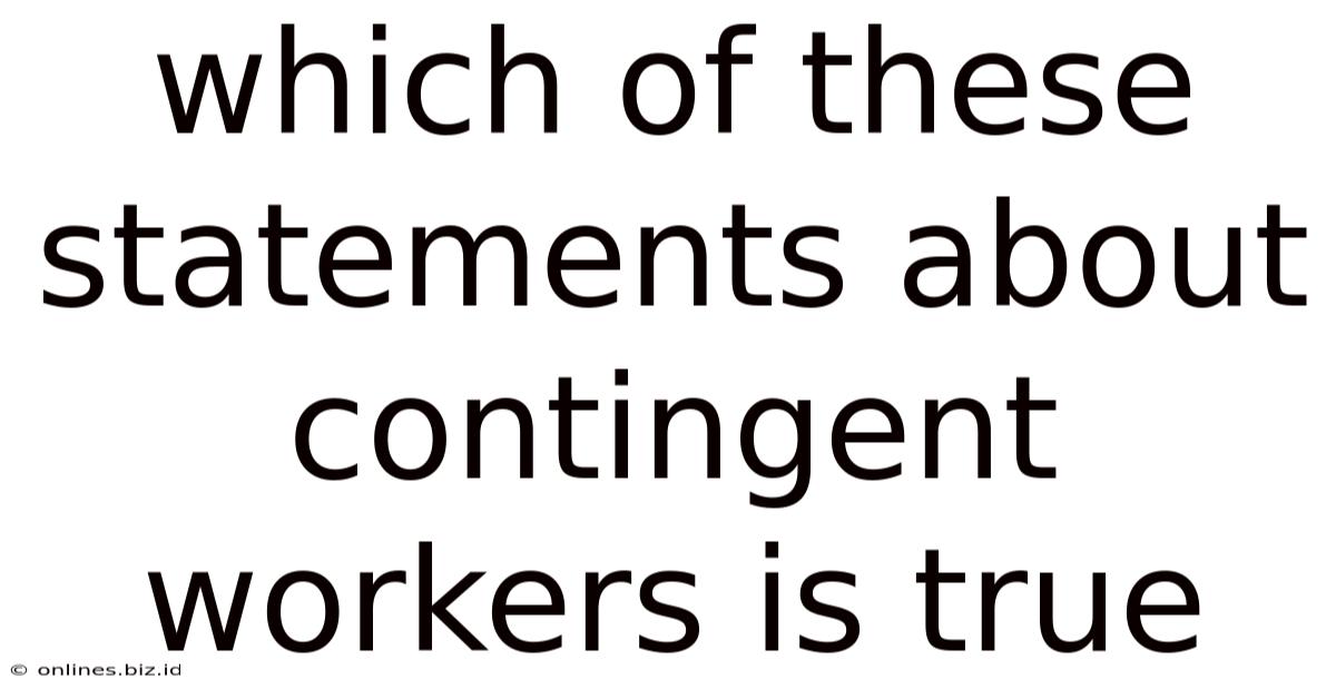Which Of These Statements About Contingent Workers Is True